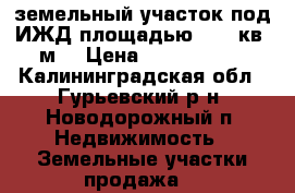 земельный участок под ИЖД площадью 1000 кв. м. › Цена ­ 1 300 000 - Калининградская обл., Гурьевский р-н, Новодорожный п. Недвижимость » Земельные участки продажа   